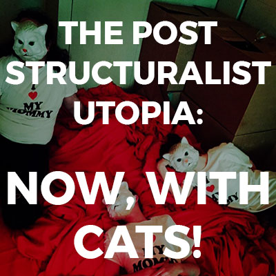 Post Structuralist Utopia: Now, with Cats! image